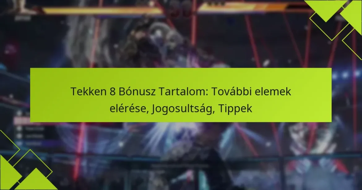 Tekken 8 Bónusz Tartalom: További elemek elérése, Jogosultság, Tippek