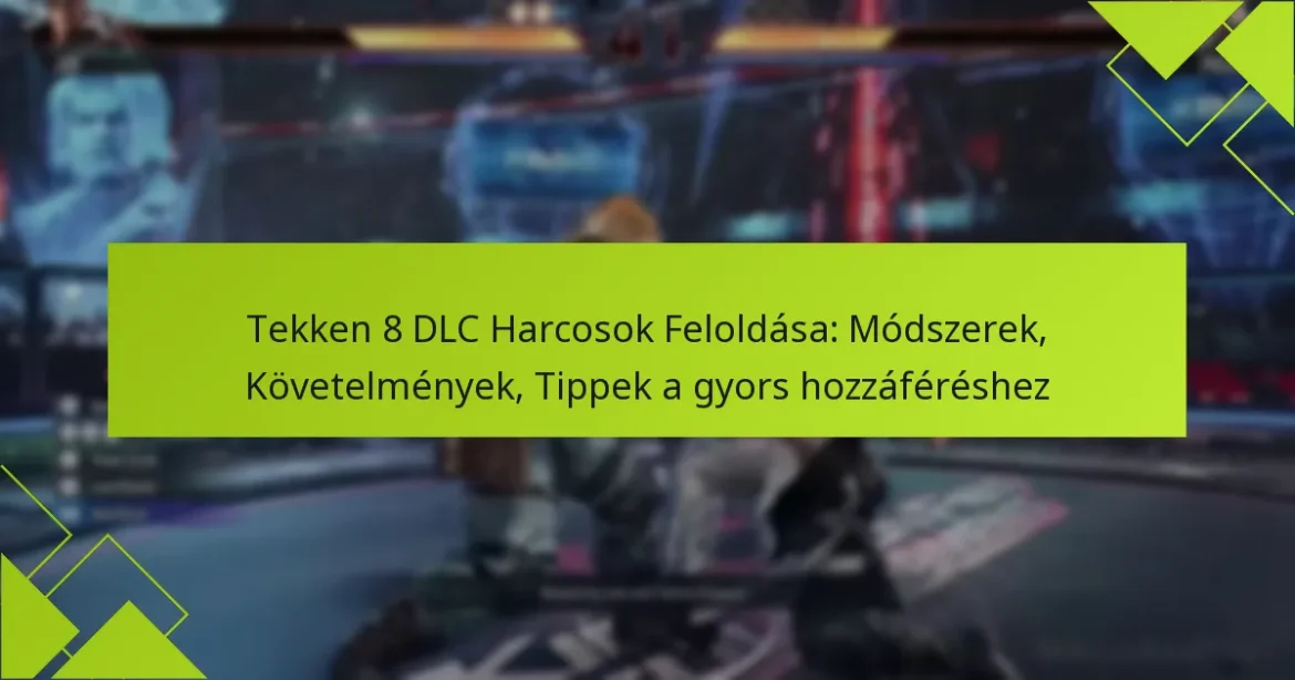 Tekken 8 DLC Harcosok Feloldása: Módszerek, Követelmények, Tippek a gyors hozzáféréshez