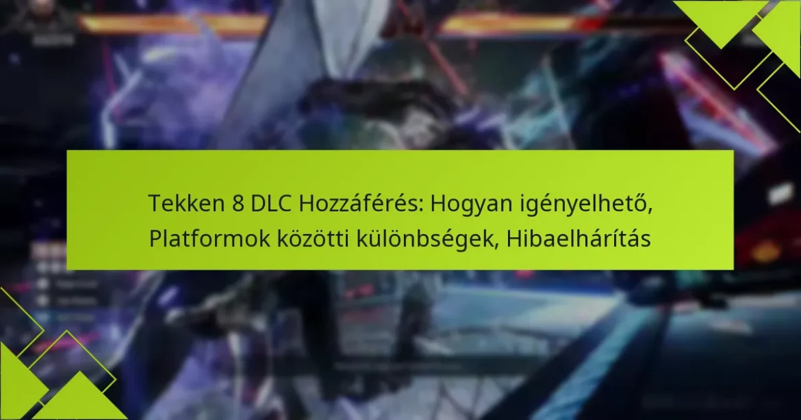 Tekken 8 DLC Hozzáférés: Hogyan igényelhető, Platformok közötti különbségek, Hibaelhárítás