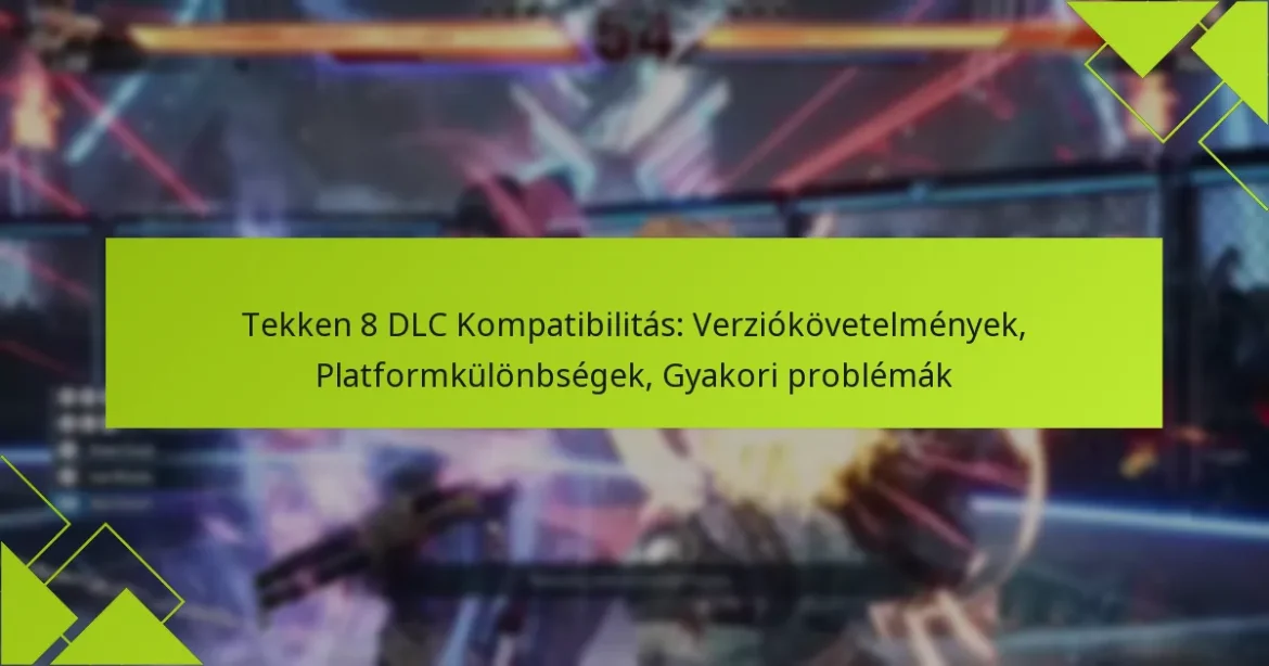 Tekken 8 DLC Kompatibilitás: Verziókövetelmények, Platformkülönbségek, Gyakori problémák