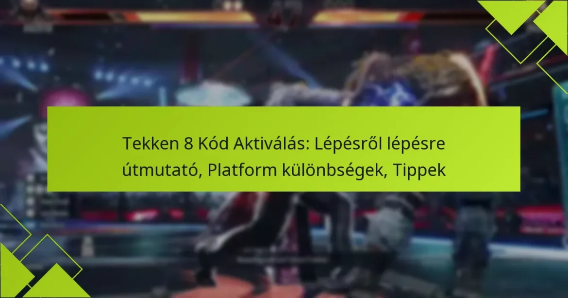 Tekken 8 Kód Aktiválás: Lépésről lépésre útmutató, Platform különbségek, Tippek
