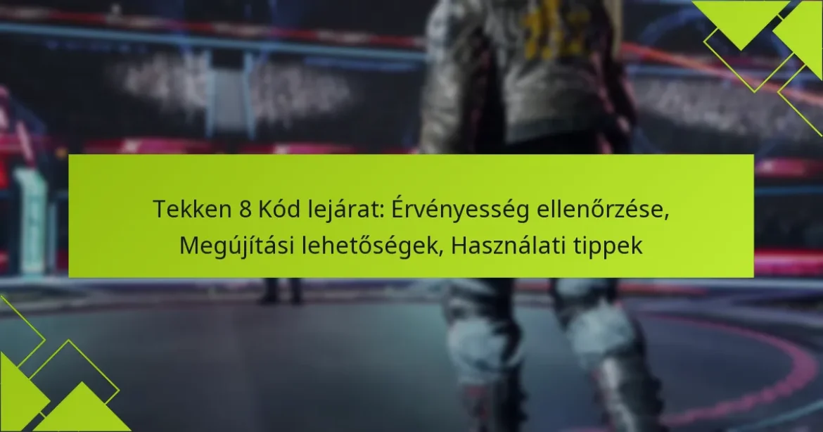 Tekken 8 Kód lejárat: Érvényesség ellenőrzése, Megújítási lehetőségek, Használati tippek