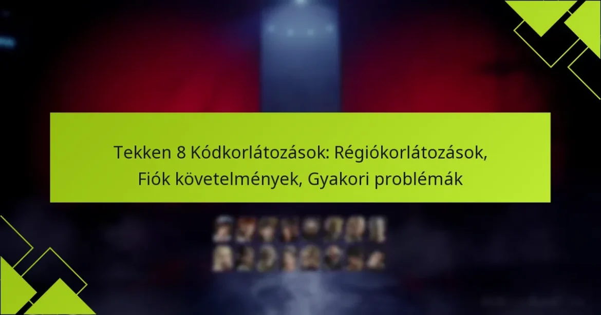 Tekken 8 Kódkorlátozások: Régiókorlátozások, Fiók követelmények, Gyakori problémák