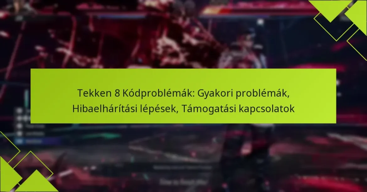 Tekken 8 Kódproblémák: Gyakori problémák, Hibaelhárítási lépések, Támogatási kapcsolatok