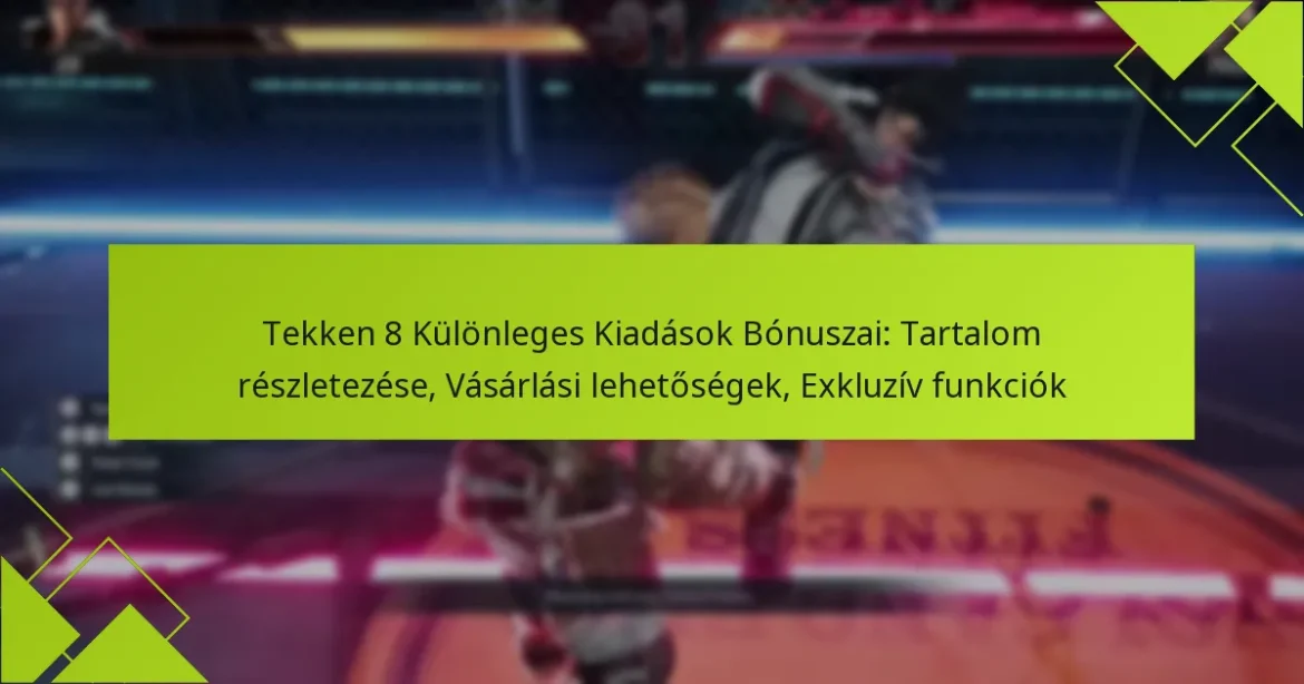 Tekken 8 Különleges Kiadások Bónuszai: Tartalom részletezése, Vásárlási lehetőségek, Exkluzív funkciók