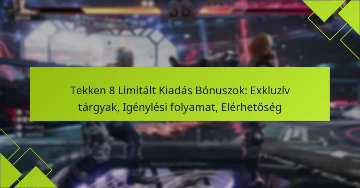 Tekken 8 Limitált Kiadás Bónuszok: Exkluzív tárgyak, Igénylési folyamat, Elérhetőség