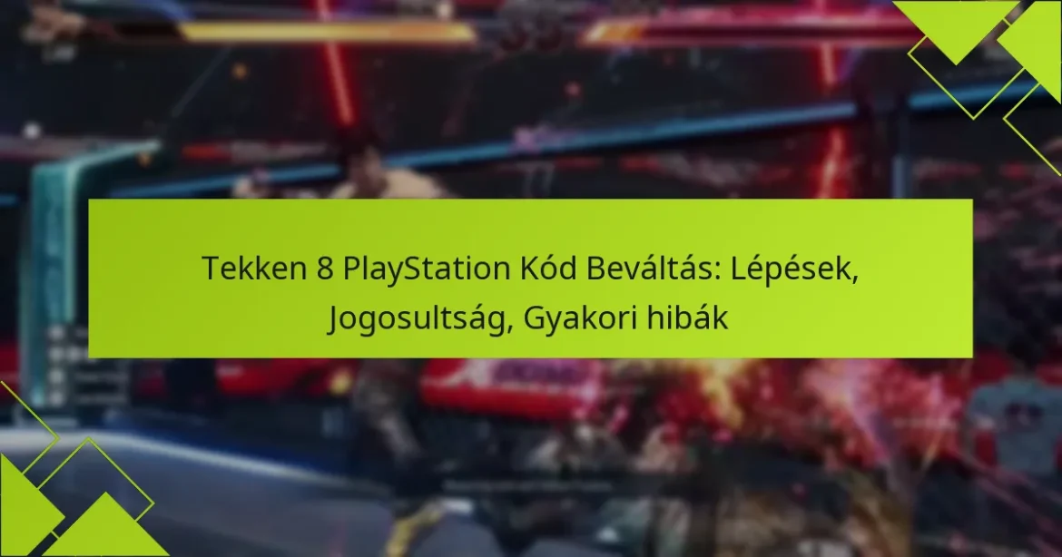 Tekken 8 PlayStation Kód Beváltás: Lépések, Jogosultság, Gyakori hibák