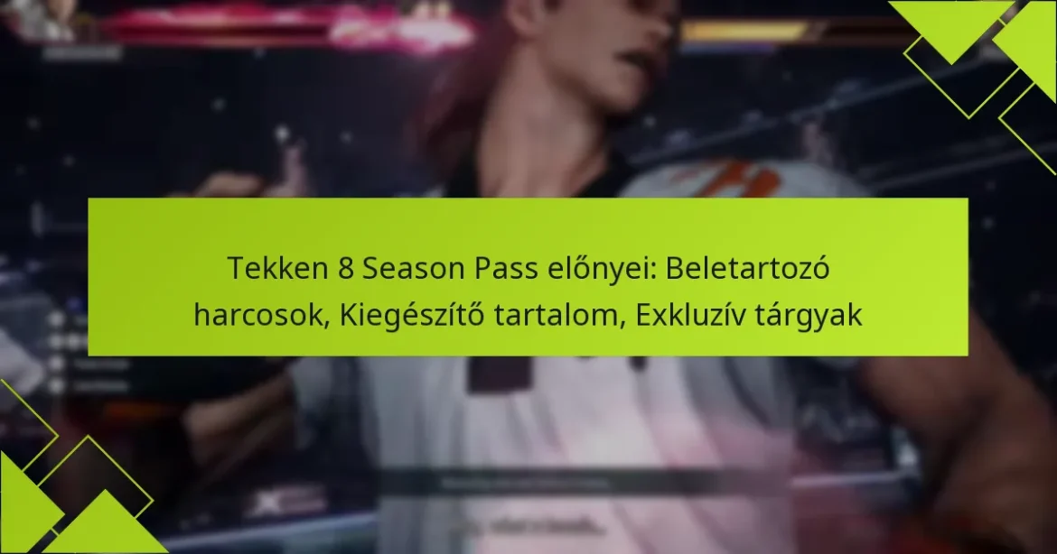 Tekken 8 Season Pass előnyei: Beletartozó harcosok, Kiegészítő tartalom, Exkluzív tárgyak