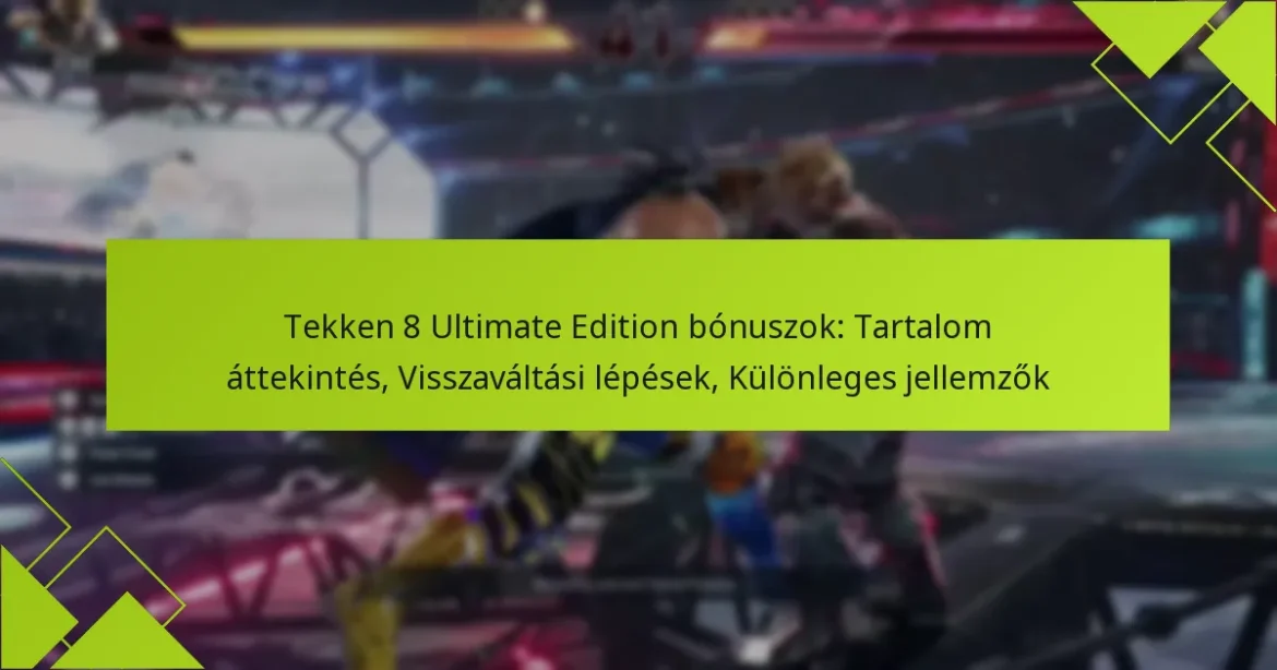 Tekken 8 Ultimate Edition bónuszok: Tartalom áttekintés, Visszaváltási lépések, Különleges jellemzők
