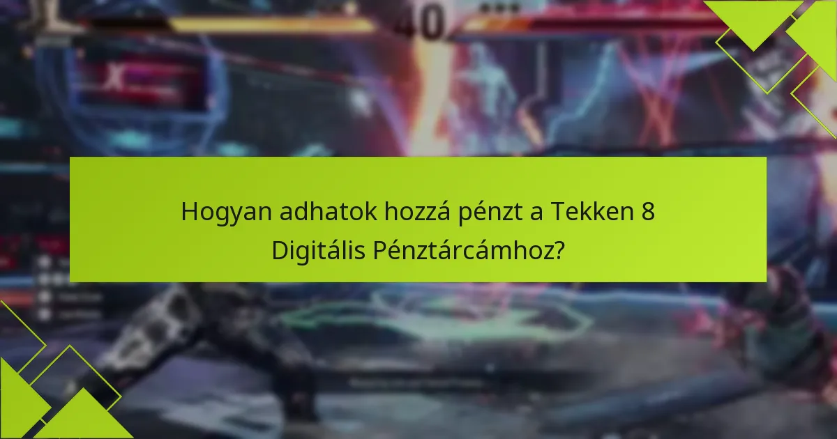 Hogyan adhatok hozzá pénzt a Tekken 8 Digitális Pénztárcámhoz?