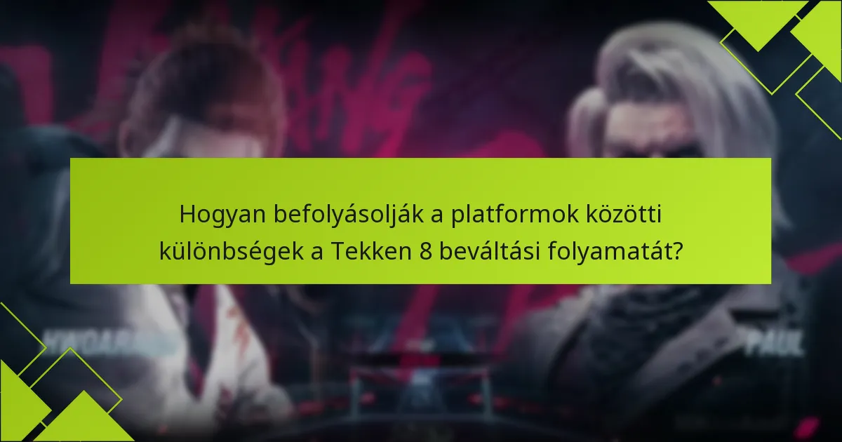 Hogyan befolyásolják a platformok közötti különbségek a Tekken 8 beváltási folyamatát?