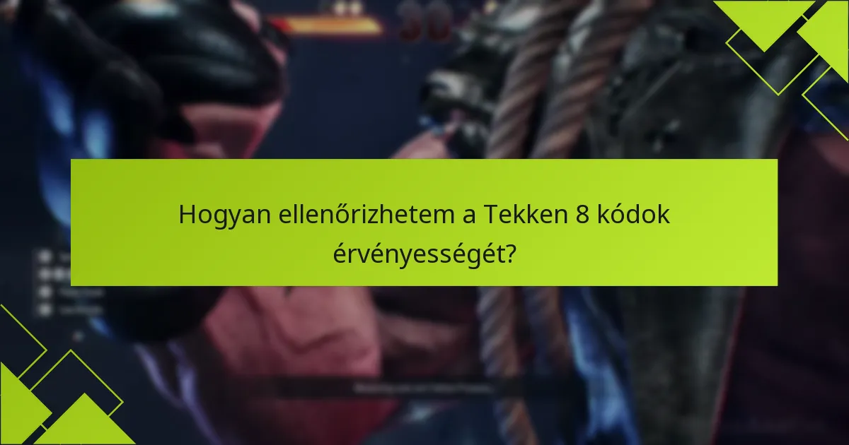 Hogyan ellenőrizhetem a Tekken 8 kódok érvényességét?