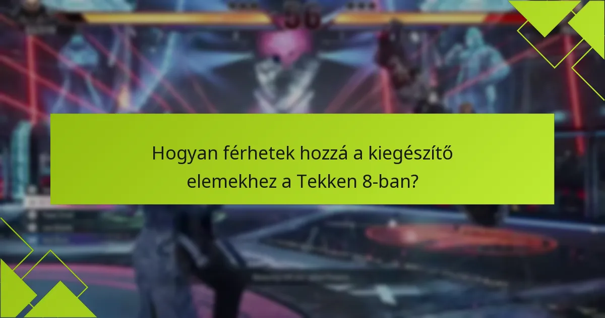 Hogyan férhetek hozzá a kiegészítő elemekhez a Tekken 8-ban?