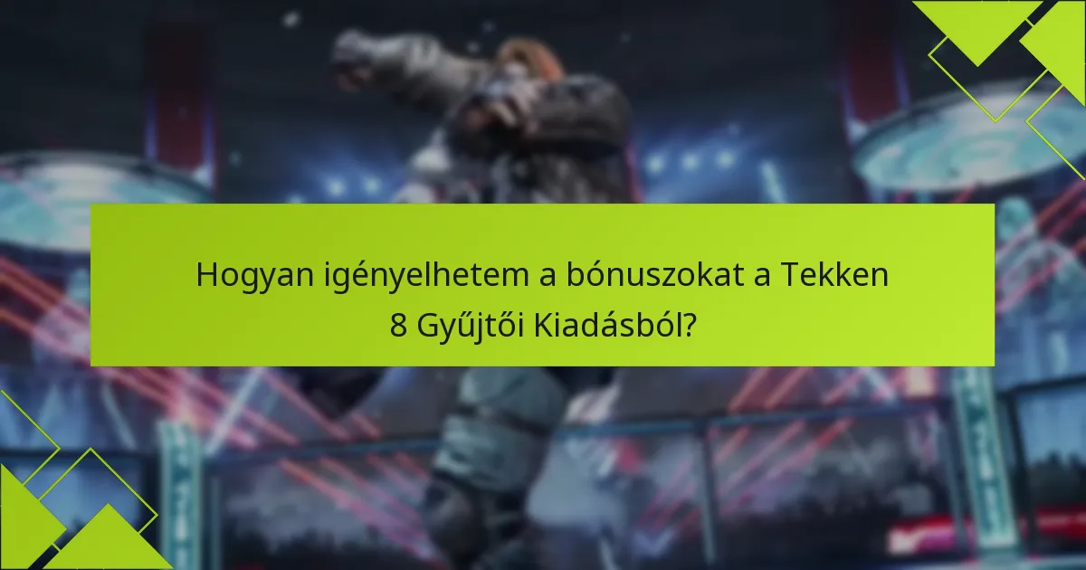 Hogyan igényelhetem a bónuszokat a Tekken 8 Gyűjtői Kiadásból?