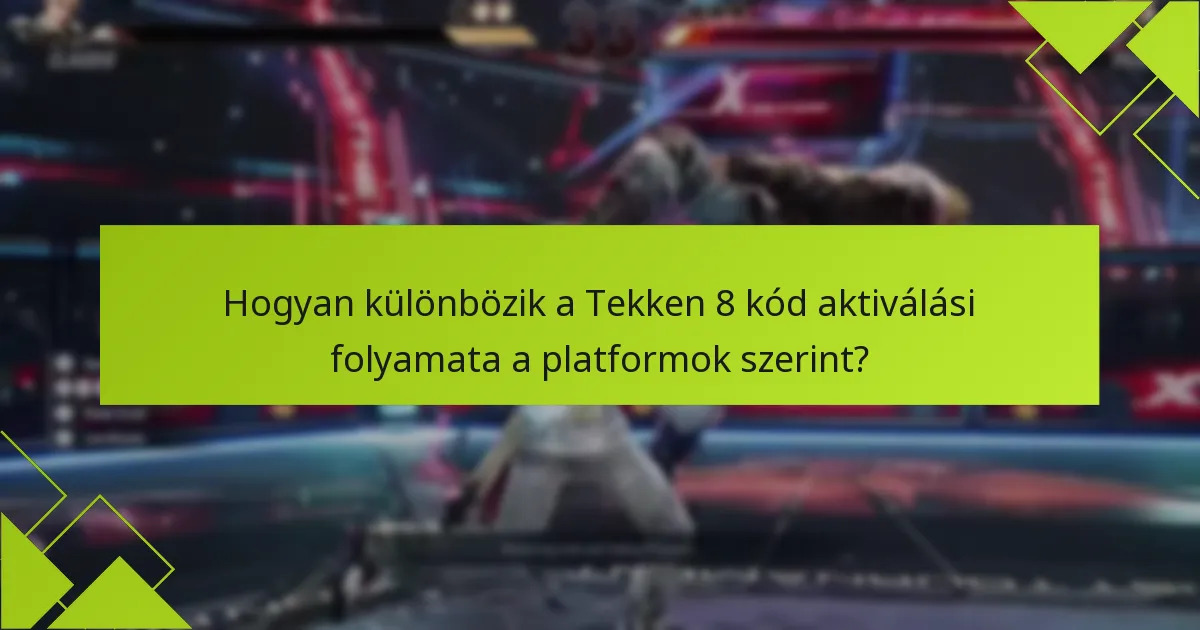 Hogyan különbözik a Tekken 8 kód aktiválási folyamata a platformok szerint?