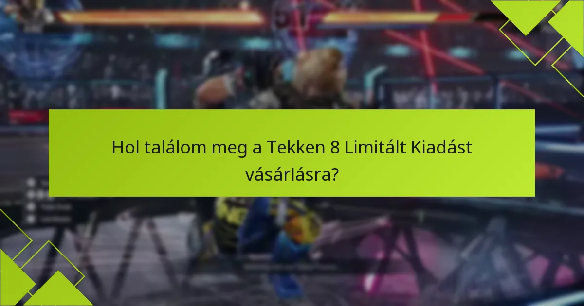 Hol találom meg a Tekken 8 Limitált Kiadást vásárlásra?