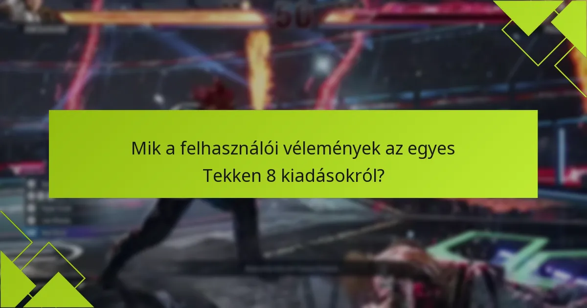 Mik a felhasználói vélemények az egyes Tekken 8 kiadásokról?