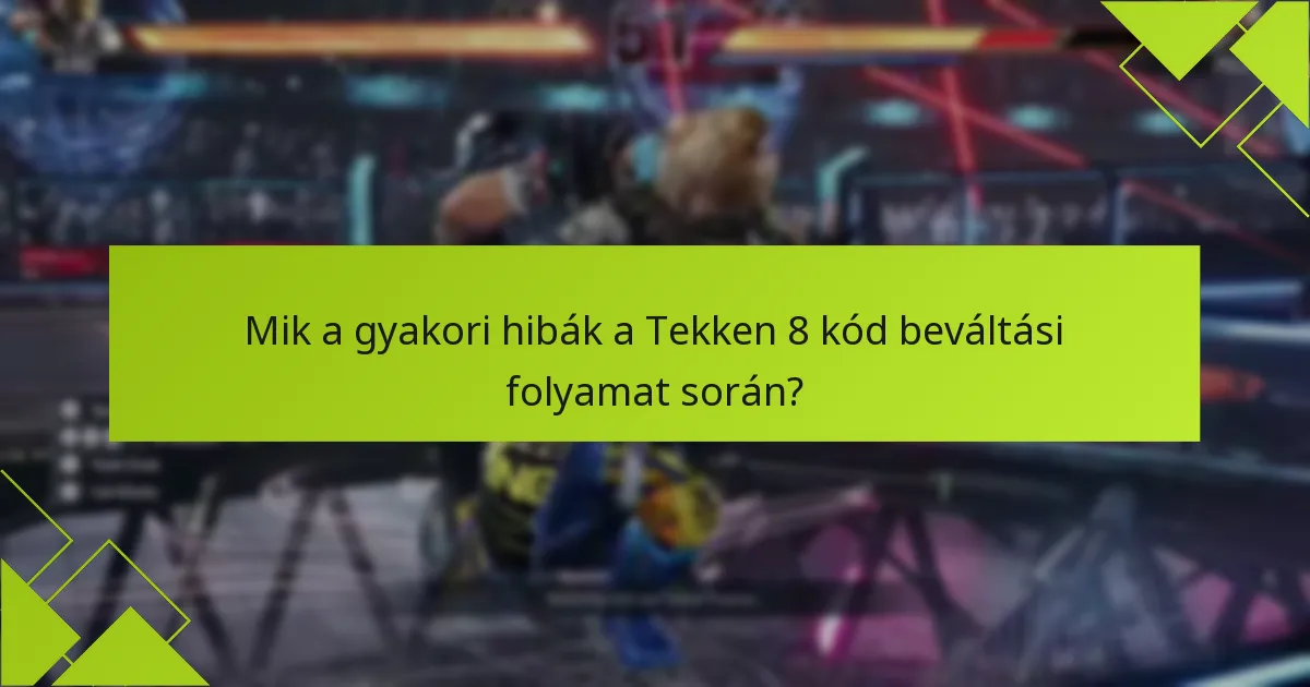 Mik a gyakori hibák a Tekken 8 kód beváltási folyamat során?
