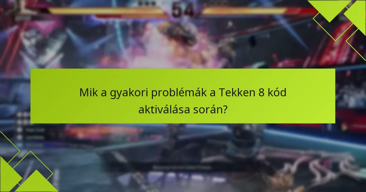 Milyen tippek segíthetnek a zökkenőmentes Tekken 8 kód aktiválásában?