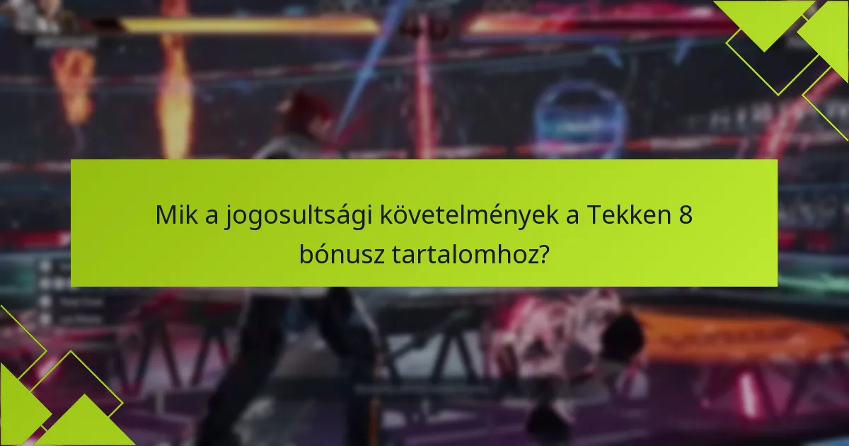 Mik a jogosultsági követelmények a Tekken 8 bónusz tartalomhoz?