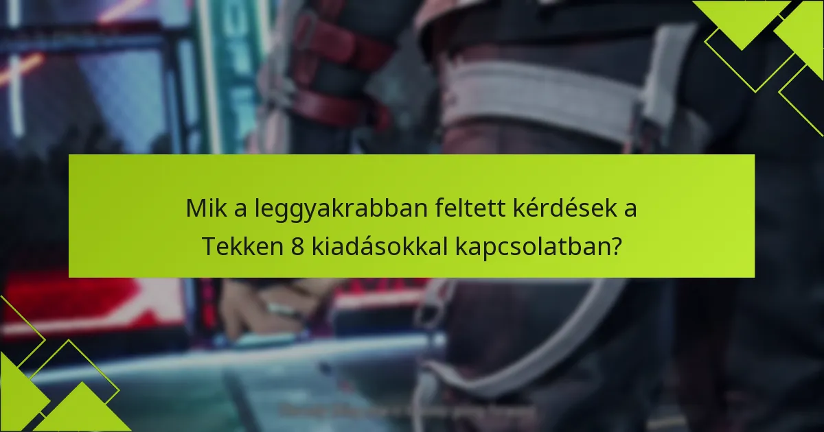 Mik a leggyakrabban feltett kérdések a Tekken 8 kiadásokkal kapcsolatban?