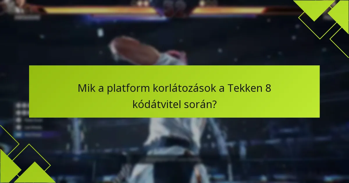 Mik a platform korlátozások a Tekken 8 kódátvitel során?