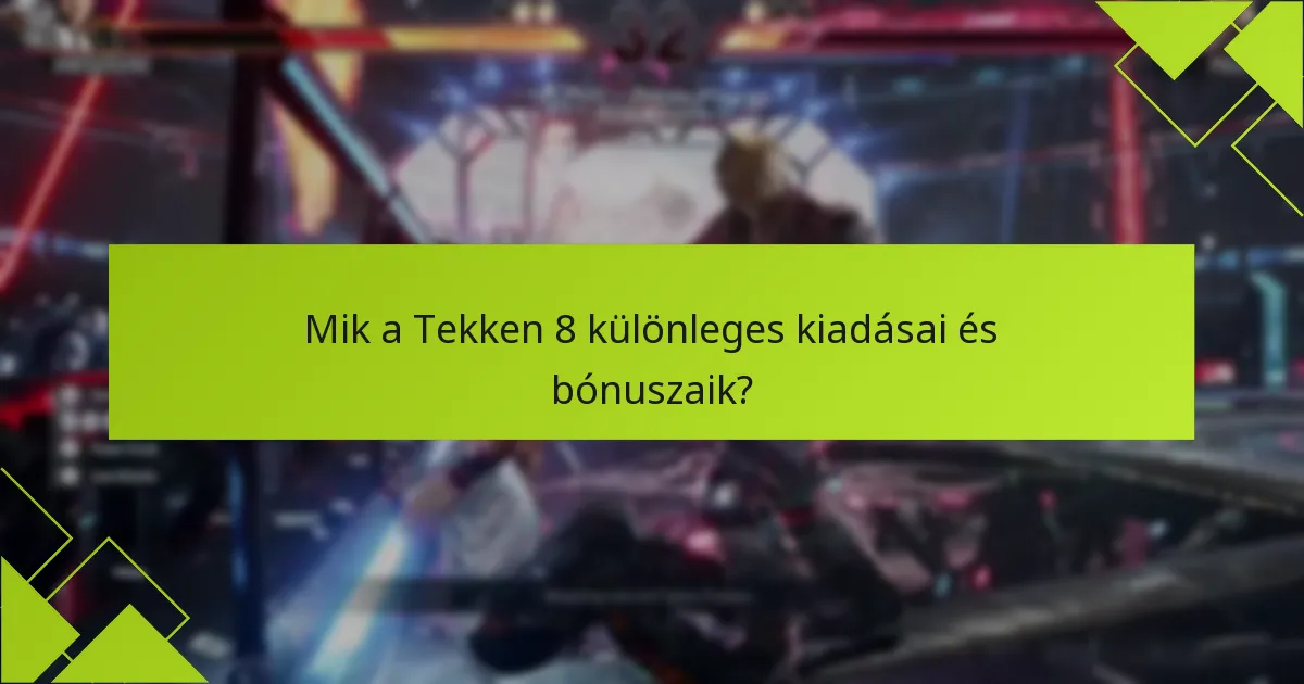 Milyen exkluzív funkciókat kínálnak a Tekken 8 különleges kiadásai?