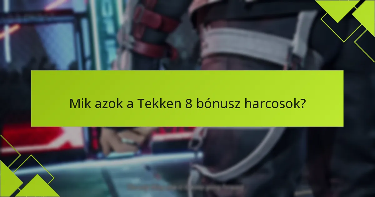 Milyen különleges funkciókat kínálnak a Tekken 8 bónusz harcosok?