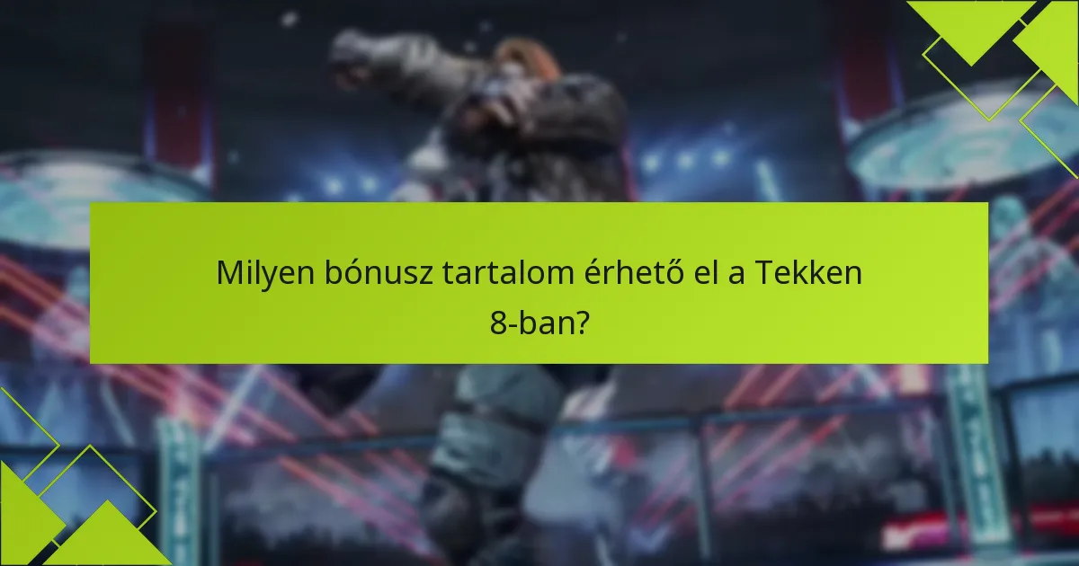 Milyen tippek segíthetnek maximalizálni a Tekken 8 bónusz tartalom élményemet?