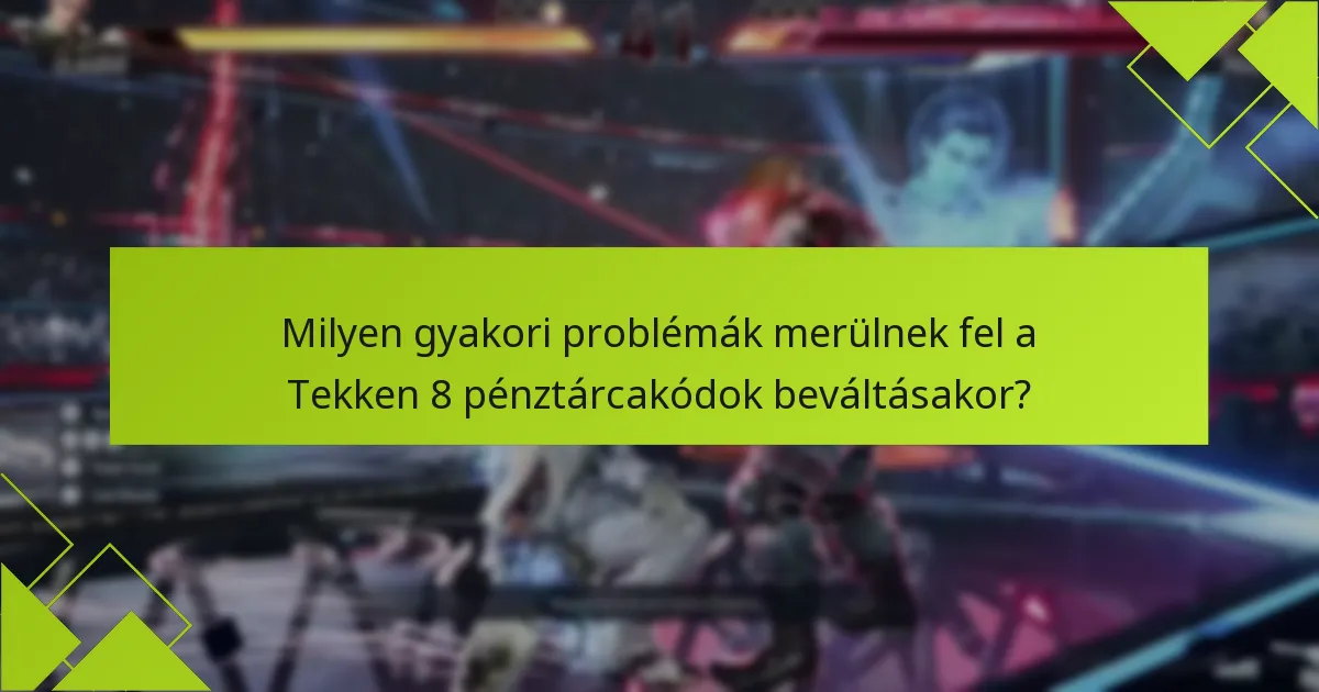 Milyen gyakori problémák merülnek fel a Tekken 8 pénztárcakódok beváltásakor?