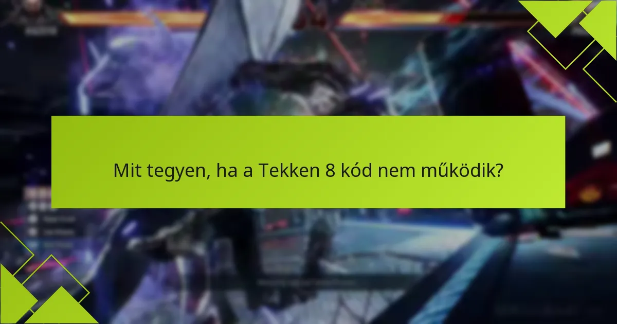 Mit tegyen, ha a Tekken 8 kód nem működik?